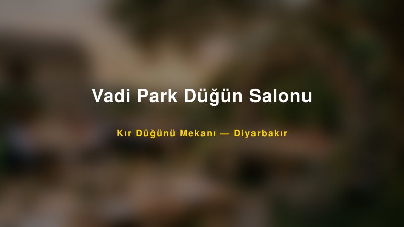Vadi Park Düğün Salonu Diyarbakır Kır Düğünü Mekanı