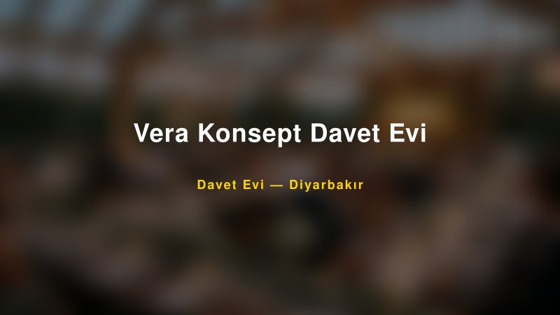 Vera Konsept Davet Evi — Diyarbakır Kır Düğünü Mekanı Rehberi