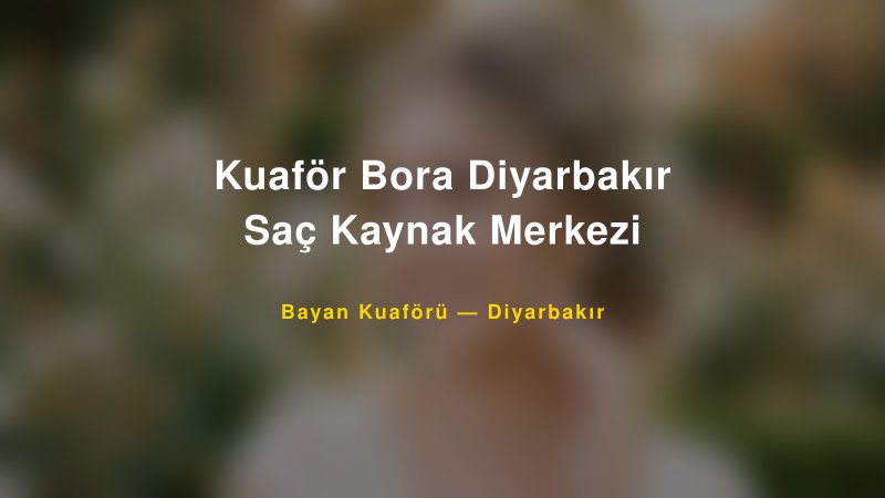 Kuaför Bora Diyarbakır Saç Kaynak Merkezi — Diyarbakır Kır Düğünü Mekanı Rehberi