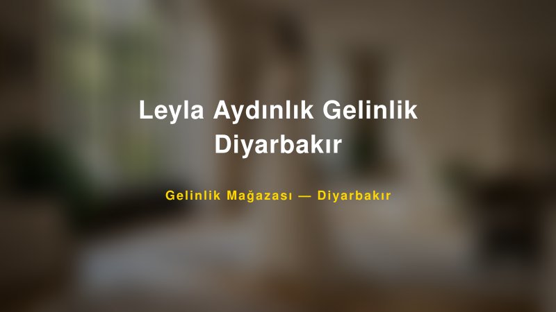 Leyla Aydınlık Gelinlik Diyarbakır — Diyarbakır Kır Düğünü Mekanı Rehberi