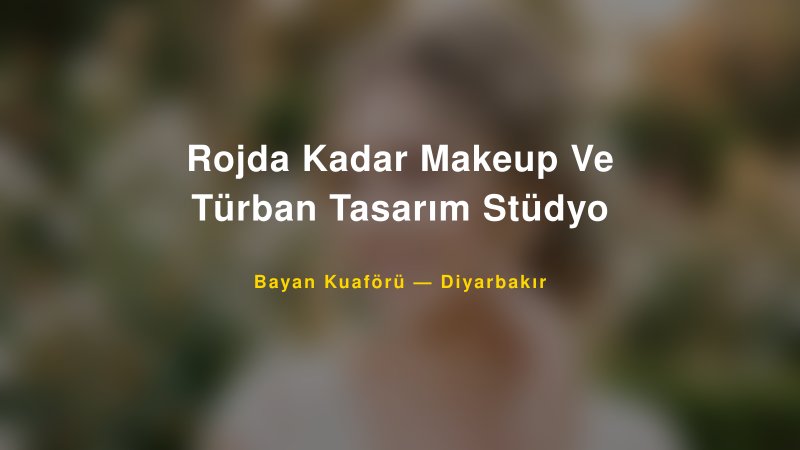 Rojda Kadar Makeup Ve Türban Tasarım Stüdyo — Diyarbakır Kır Düğünü Mekanı Rehberi