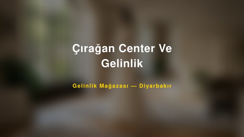 Çırağan Center Ve Gelinlik — Diyarbakır Kır Düğünü Mekanı Rehberi
