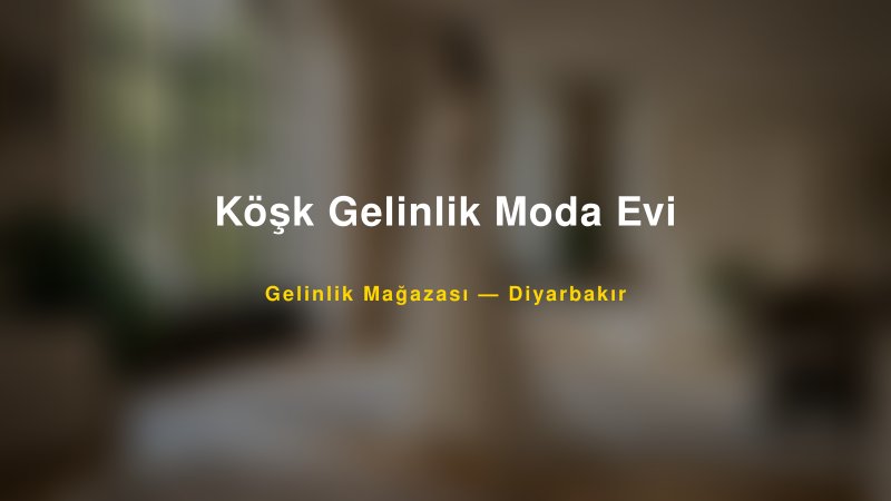 Köşk Gelinlik Moda Evi — Diyarbakır Kır Düğünü Mekanı Rehberi