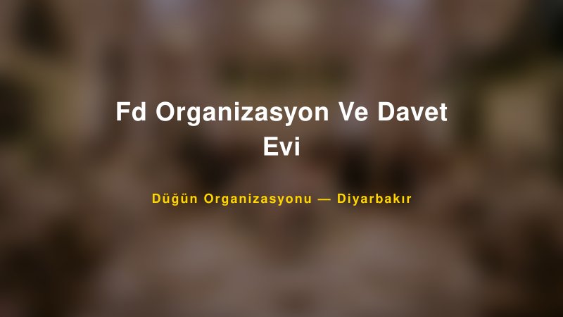 Fd Organizasyon Ve Davet Evi — Diyarbakır Kır Düğünü Mekanı Rehberi