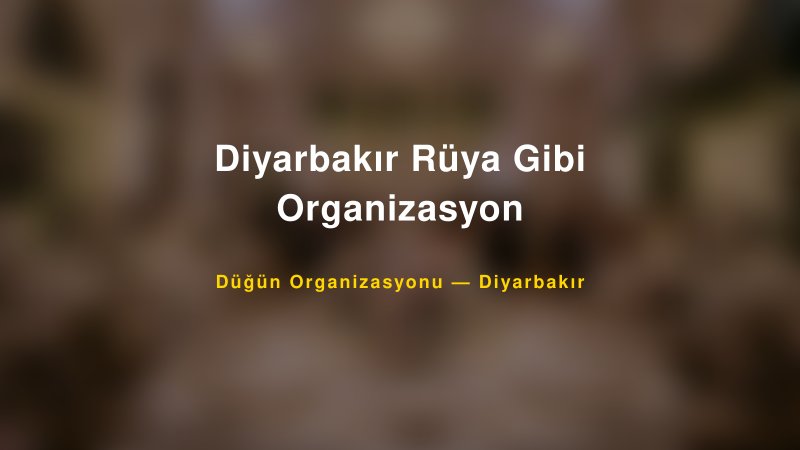 Diyarbakır Rüya Gibi Organizasyon — Diyarbakır Kır Düğünü Mekanı Rehberi