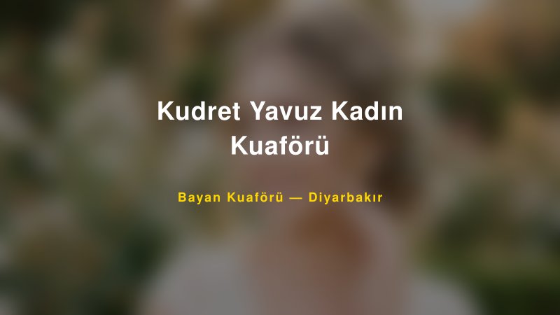 Kudret Yavuz Kadın Kuaförü — Diyarbakır Kır Düğünü Mekanı Rehberi