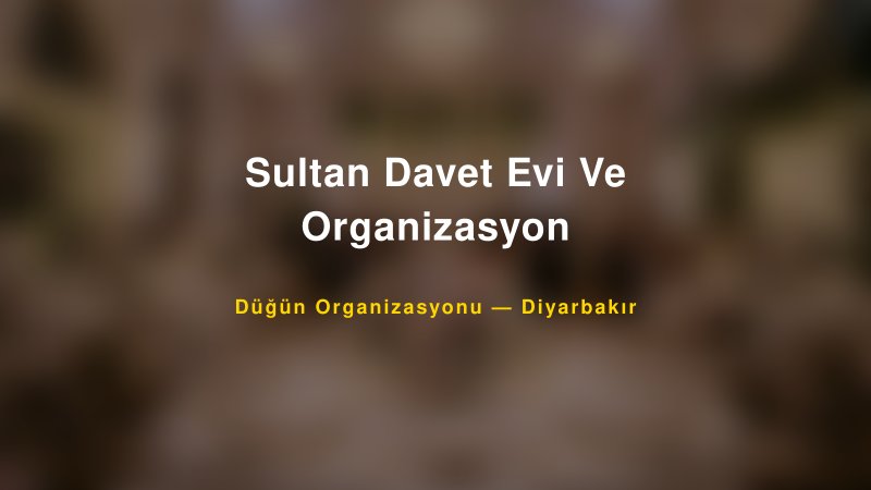 Sultan Davet Evi Ve Organizasyon — Diyarbakır Kır Düğünü Mekanı Rehberi