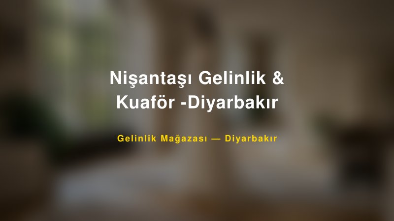 Nişantaşı Gelinlik & Kuaför -Diyarbakır — Diyarbakır Kır Düğünü Mekanı Rehberi