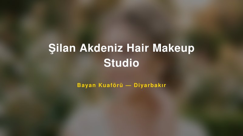 Şilan Akdeniz Hair Makeup Studio — Diyarbakır Kır Düğünü Mekanı Rehberi